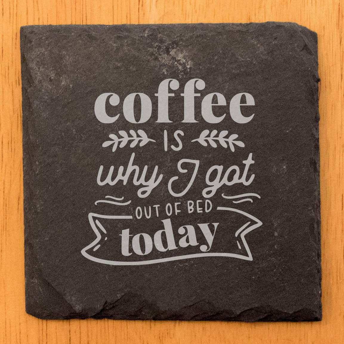Coffee Is Why I Got Out Of Bed Today Coasters