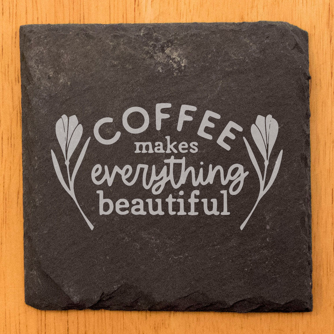 Coffee Makes Everything Beautiful Coasters
