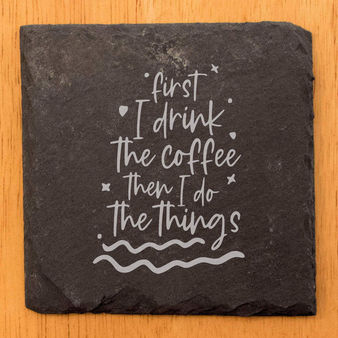 First I Drink The Coffee Then I Do The Things Coasters